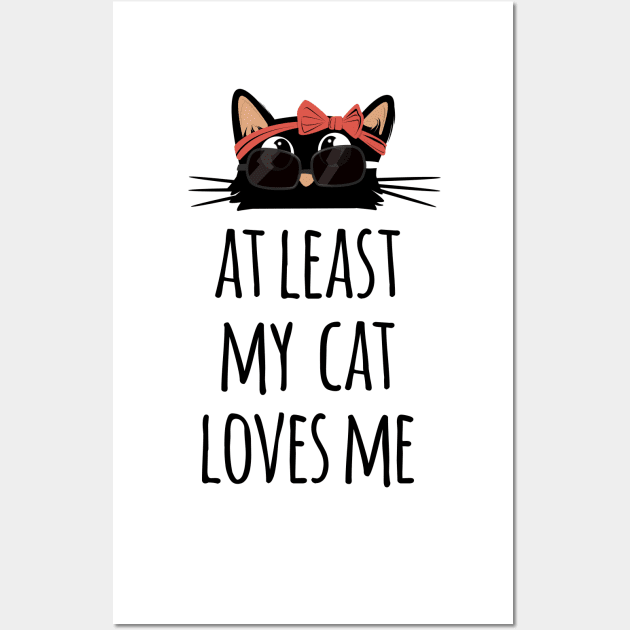 At least my cat loves me cute and funny black cat mom wearing sunglasses Wall Art by Rishirt